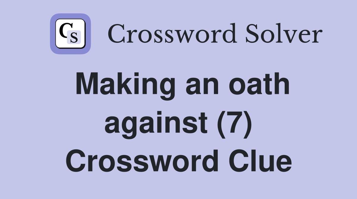 Making an oath against (7) Crossword Clue