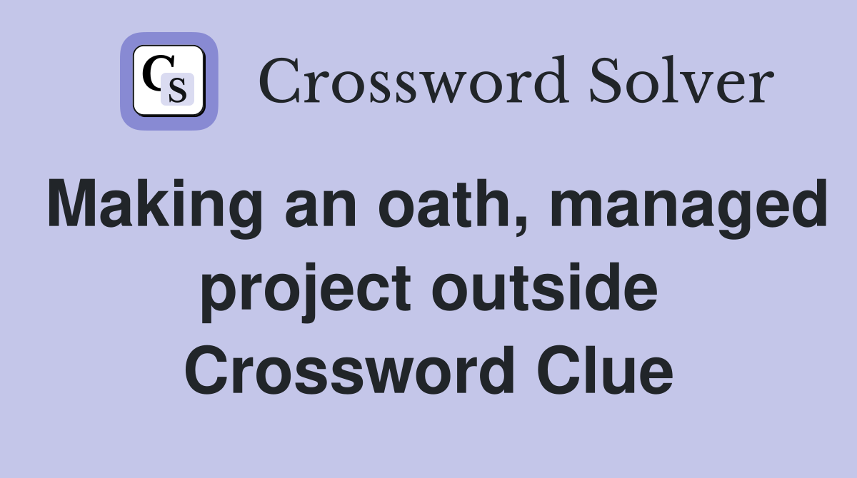 Making an oath, managed project outside Crossword Clue