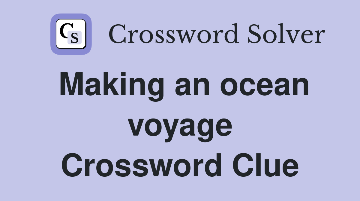 Making an ocean voyage Crossword Clue