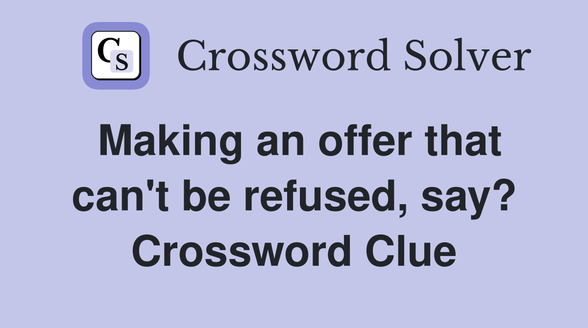 Making an offer that can't be refused, say? Crossword Clue