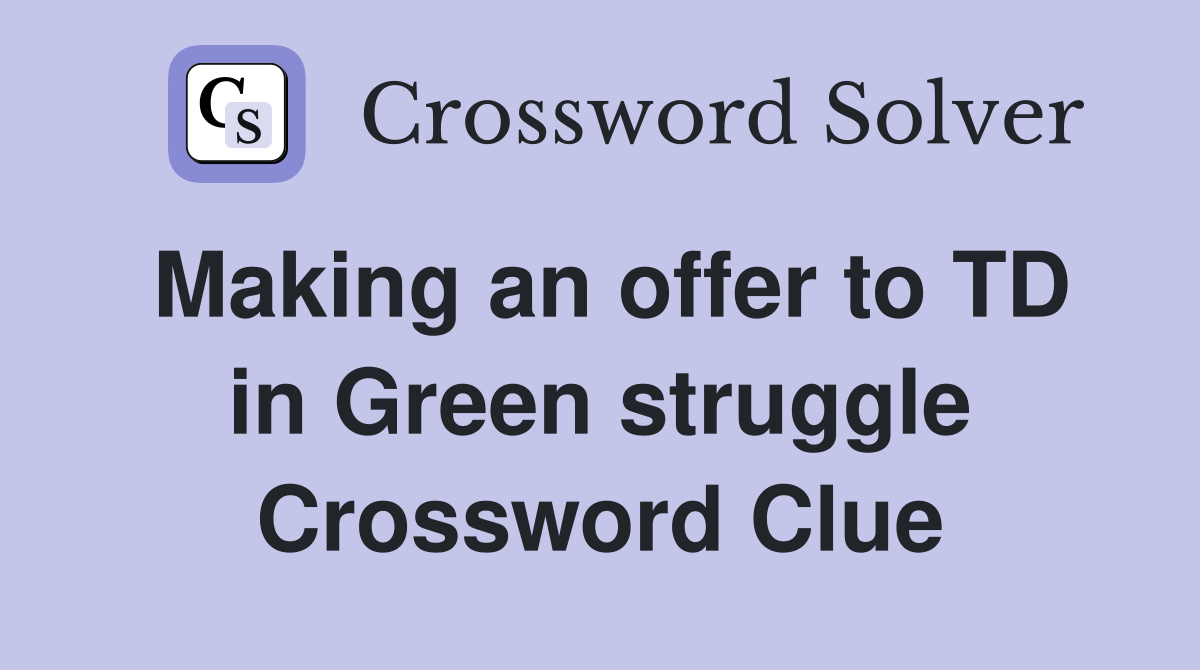 Making an offer to TD in Green struggle Crossword Clue