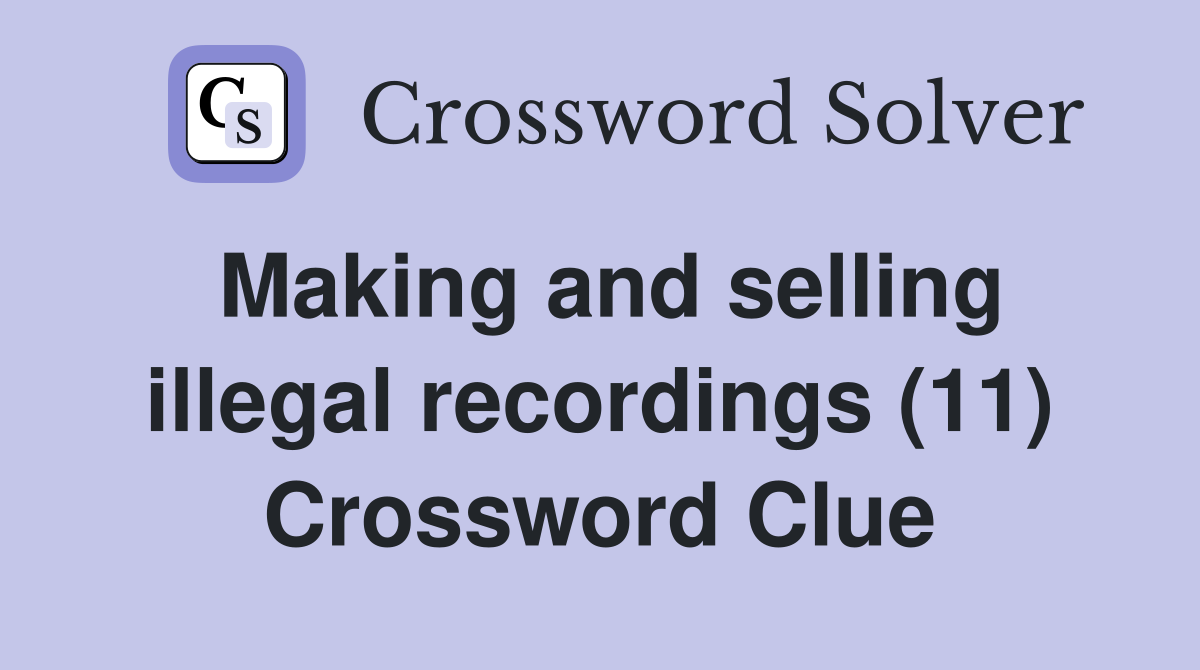 Making and selling illegal recordings (11) Crossword Clue