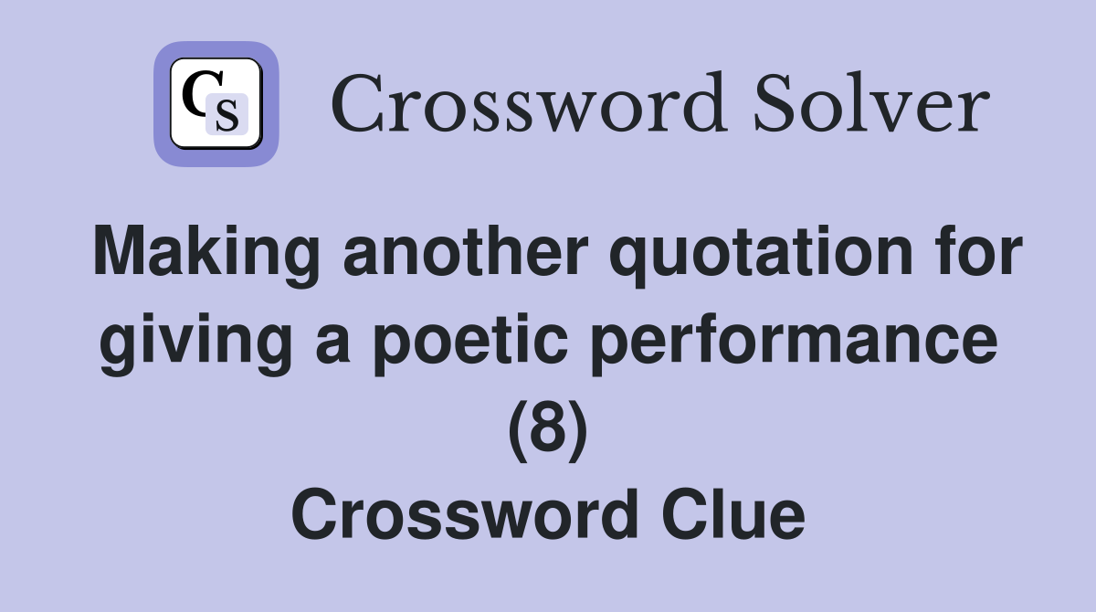 Making another quotation for giving a poetic performance (8) Crossword Clue