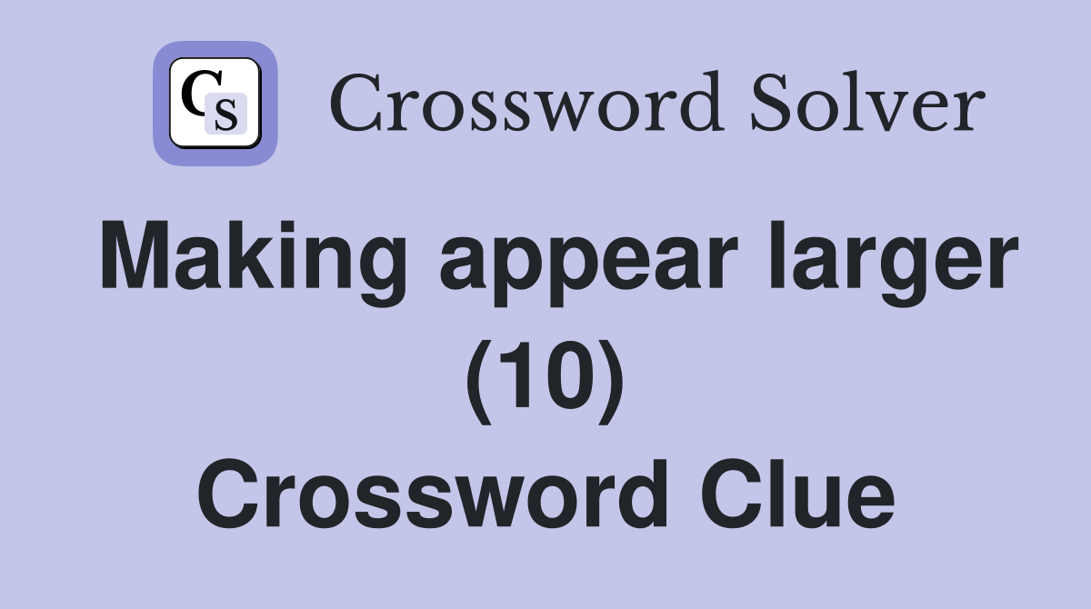 Making appear larger (10) Crossword Clue