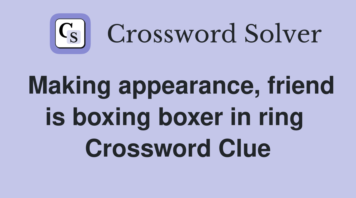 Making appearance, friend is boxing boxer in ring  Crossword Clue