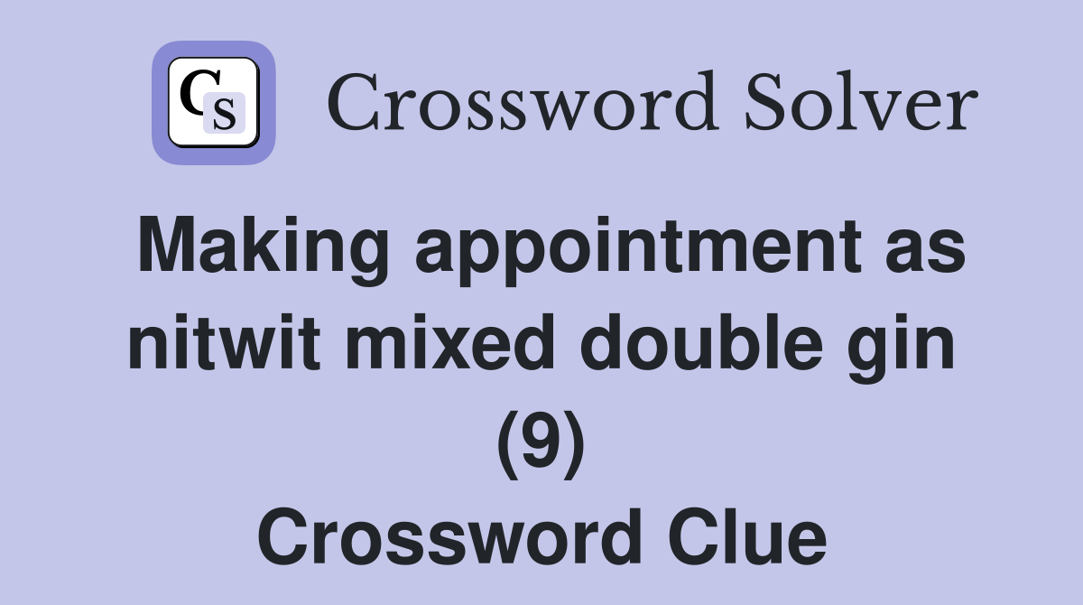 Making appointment as nitwit mixed double gin (9) Crossword Clue