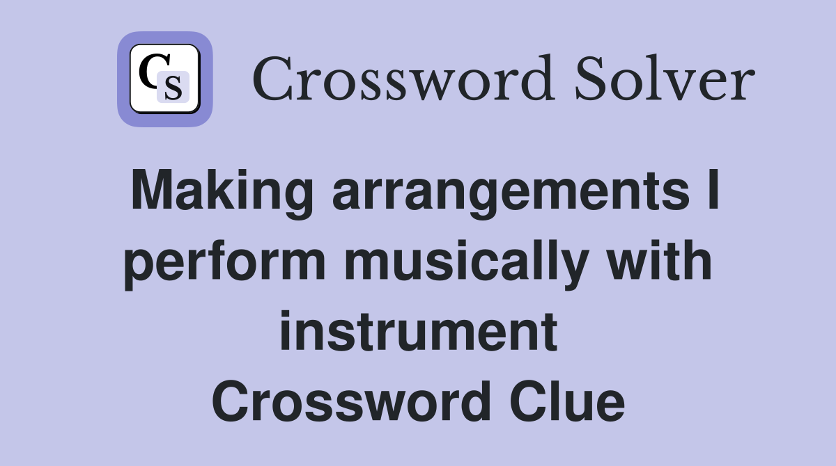 Making arrangements I perform musically with instrument Crossword Clue