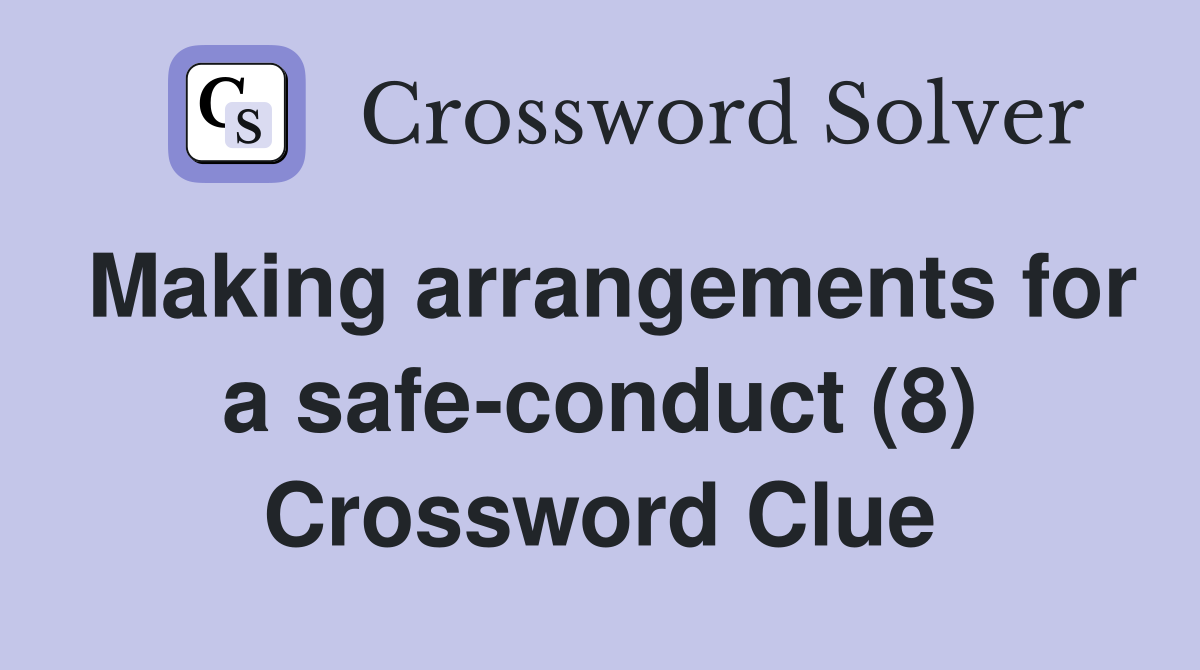 Making arrangements for a safe-conduct (8) Crossword Clue