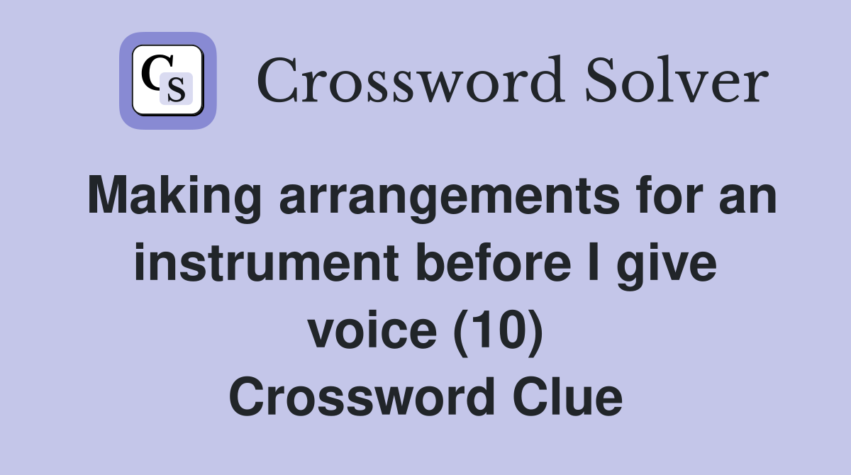 Making arrangements for an instrument before I give voice (10) Crossword Clue
