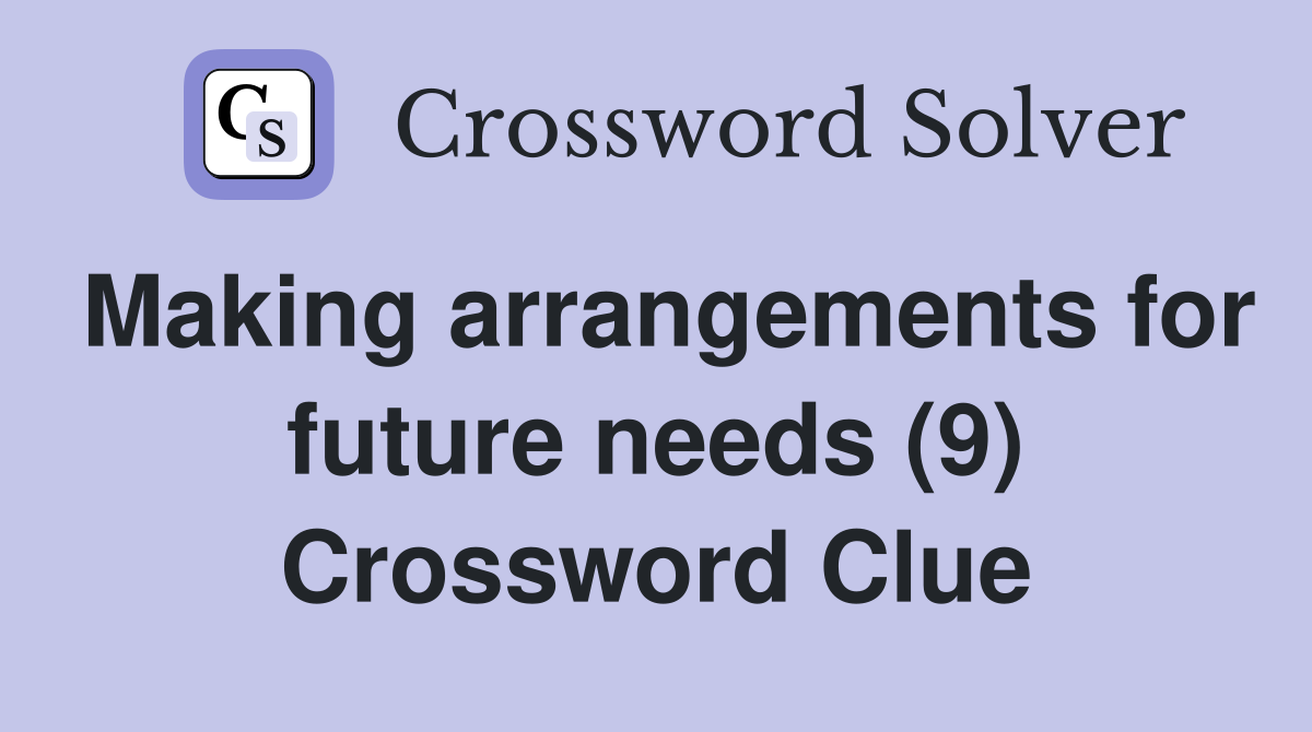 Making arrangements for future needs (9) Crossword Clue