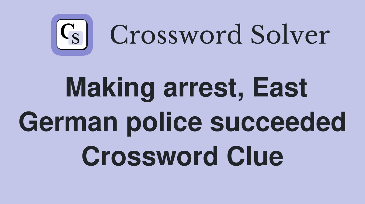 Making arrest, East German police succeeded Crossword Clue