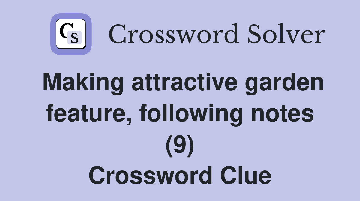 Making attractive garden feature, following notes (9) Crossword Clue