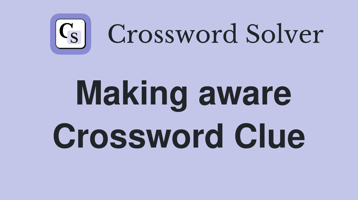 Making aware Crossword Clue