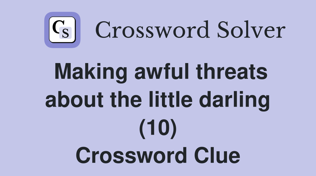 Making awful threats about the little darling (10) Crossword Clue