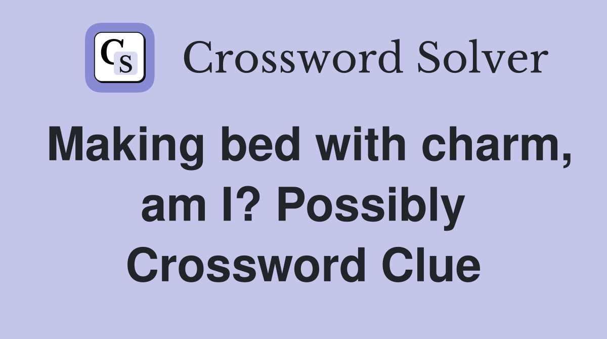 Making bed with charm, am I? Possibly Crossword Clue