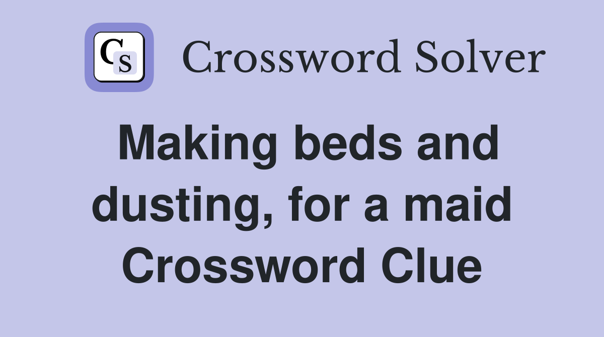 Making beds and dusting, for a maid Crossword Clue