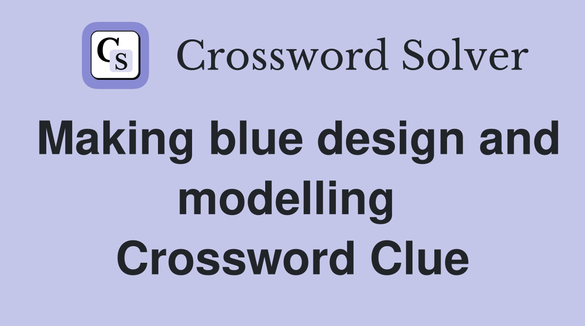 Making blue design and modelling  Crossword Clue