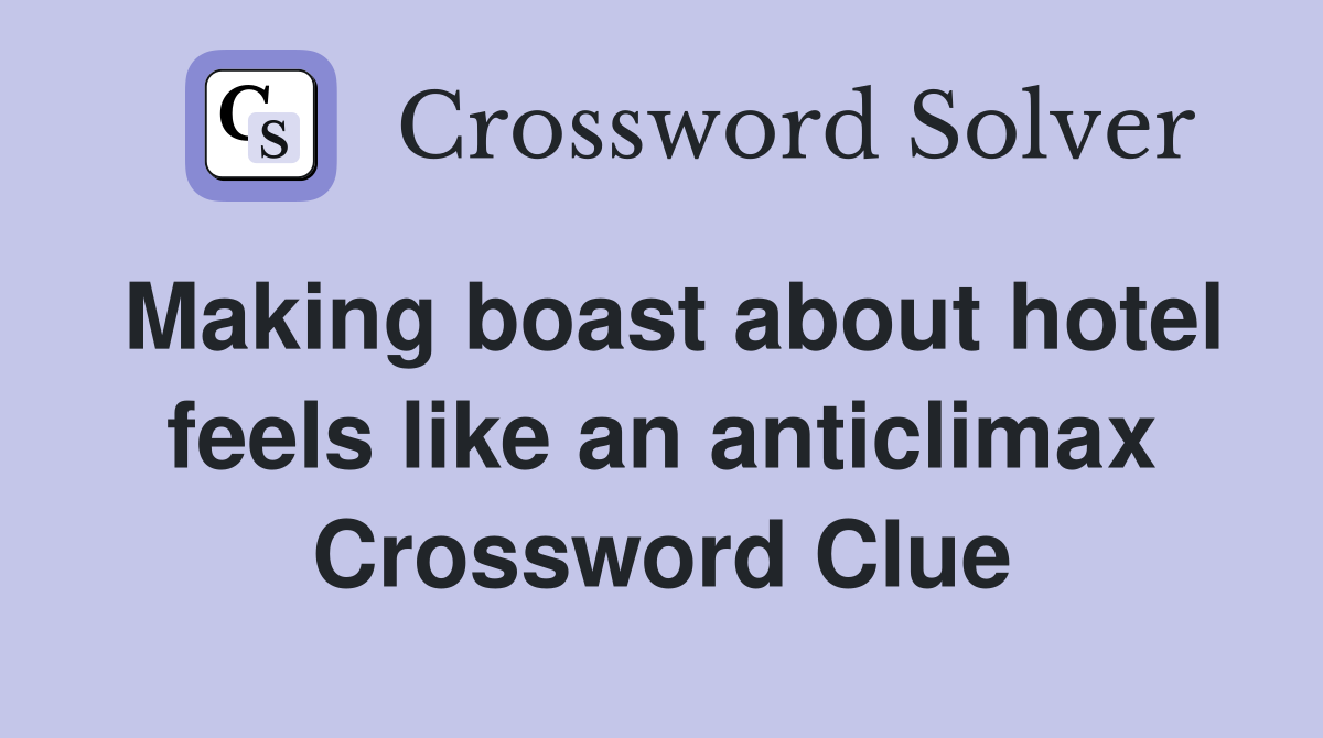 Making boast about hotel feels like an anticlimax Crossword Clue