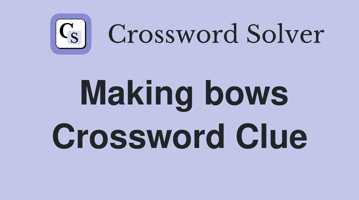 Making bows Crossword Clue