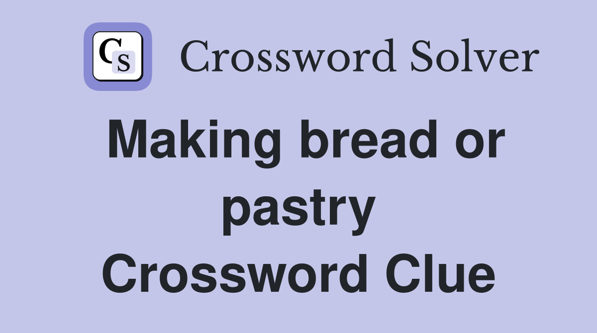 Making bread or pastry Crossword Clue