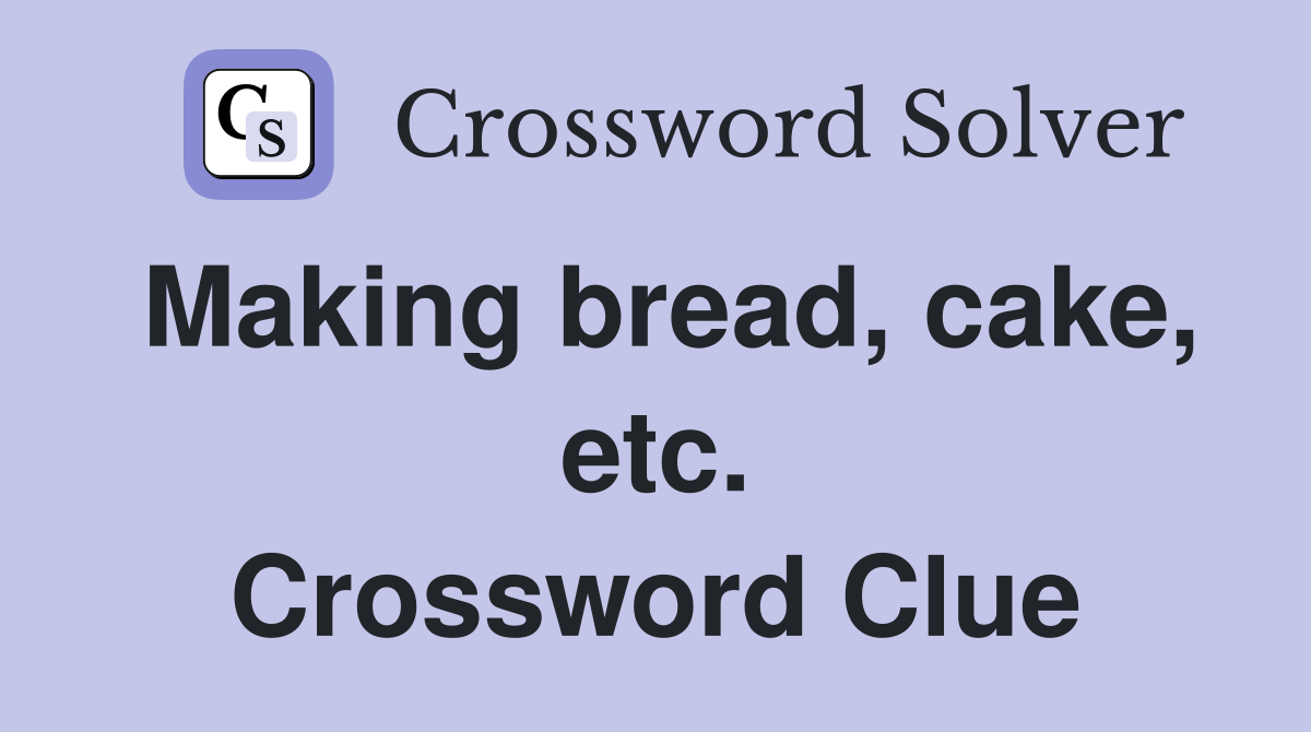 Making bread, cake, etc. Crossword Clue