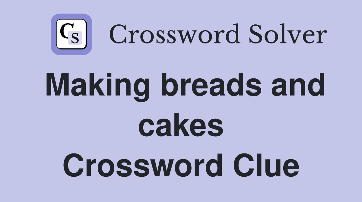 Making breads and cakes Crossword Clue
