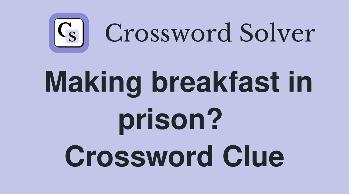 Making breakfast in prison?  Crossword Clue