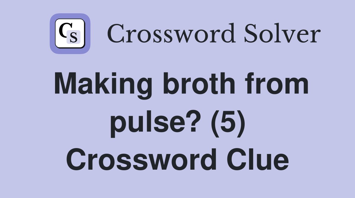 Making broth from pulse? (5) Crossword Clue