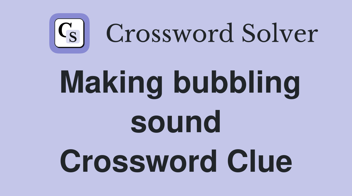 Making bubbling sound Crossword Clue