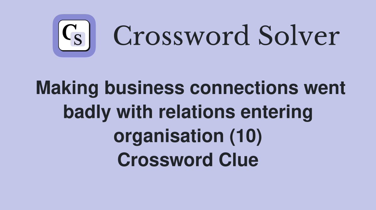 Making business connections went badly with relations entering organisation (10) Crossword Clue