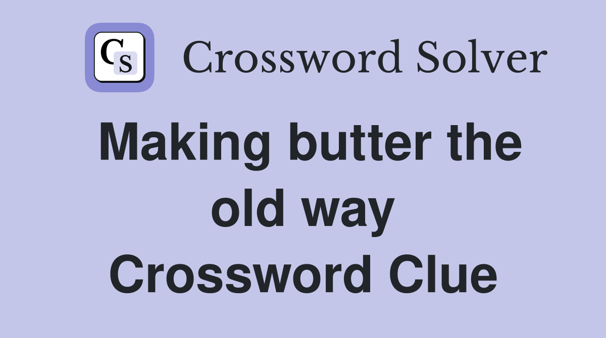 Making butter the old way Crossword Clue