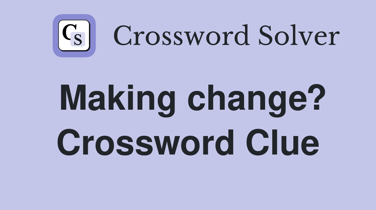 Making change? Crossword Clue