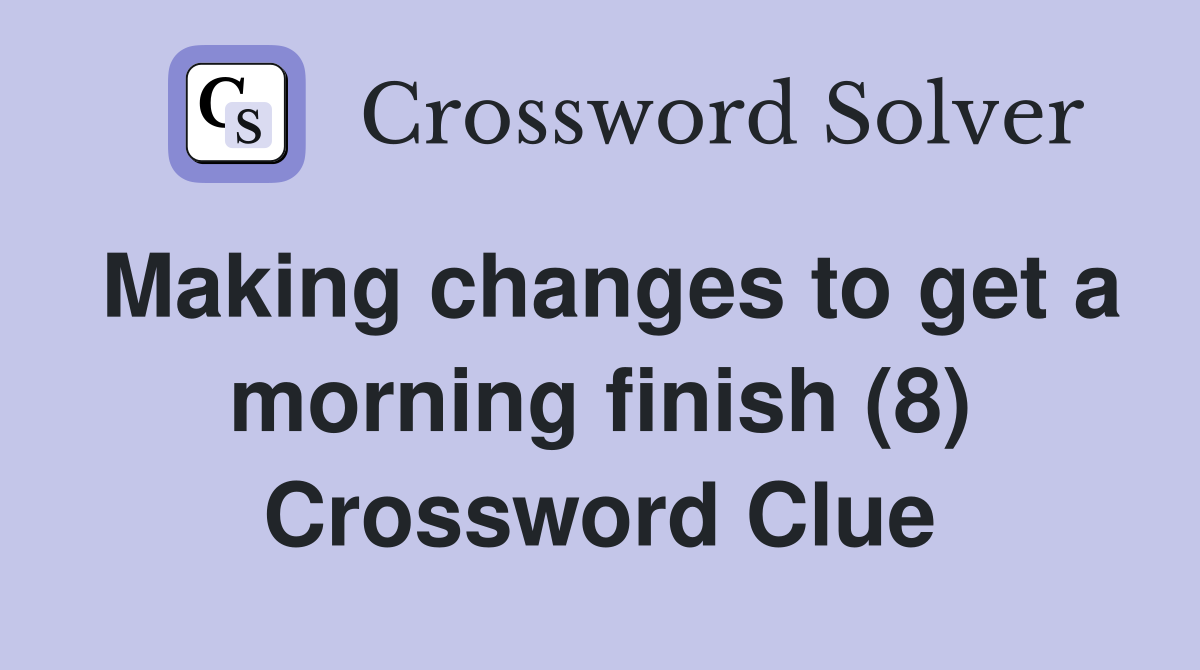 Making changes to get a morning finish (8) Crossword Clue