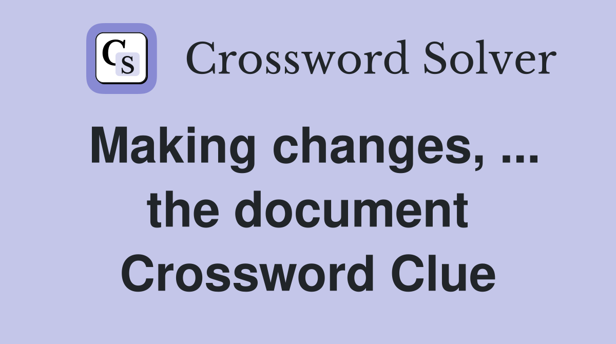 Making changes, ... the document Crossword Clue