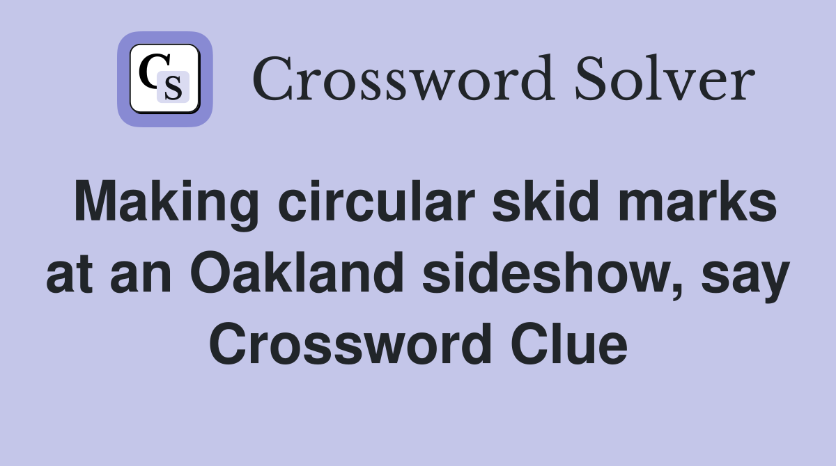 Making circular skid marks at an Oakland sideshow, say Crossword Clue