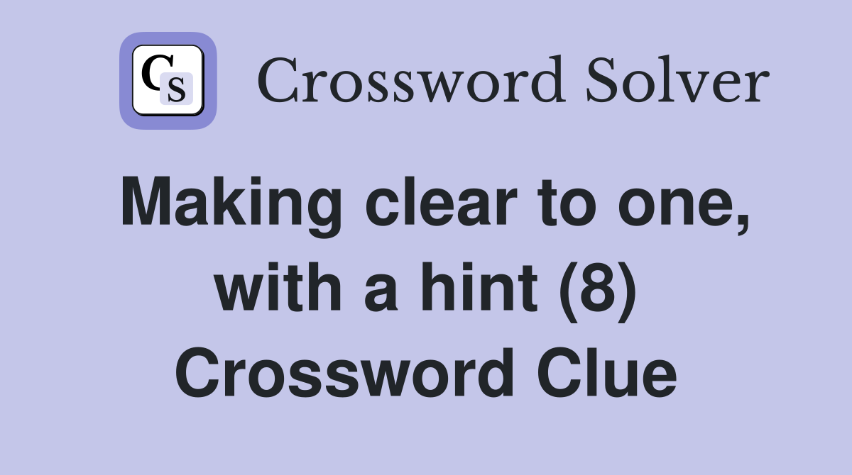 Making clear to one, with a hint (8) Crossword Clue