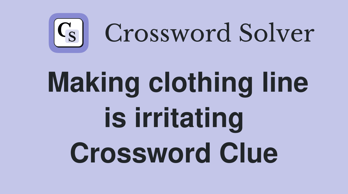 Making clothing line is irritating Crossword Clue
