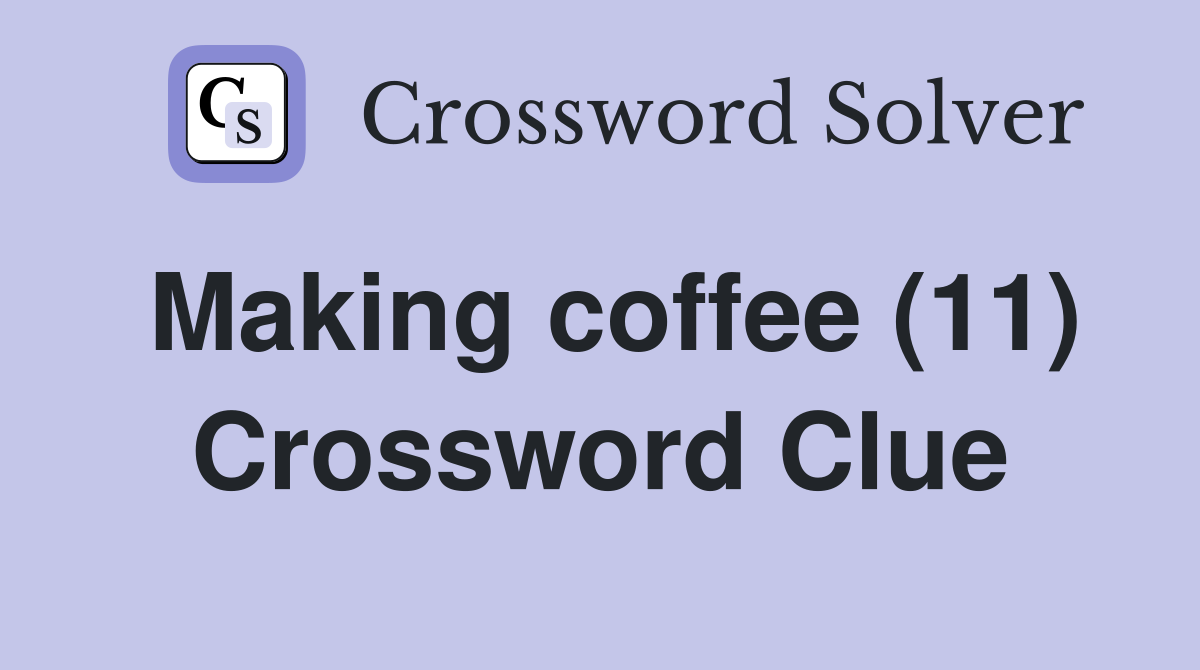 Making coffee (11) Crossword Clue