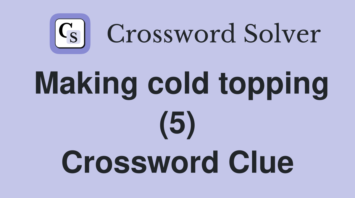 Making cold topping (5) Crossword Clue