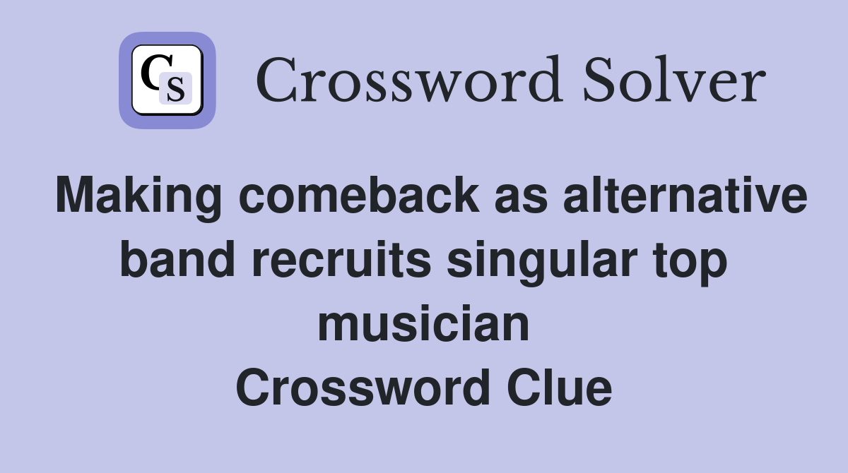 Making comeback as alternative band recruits singular top musician Crossword Clue
