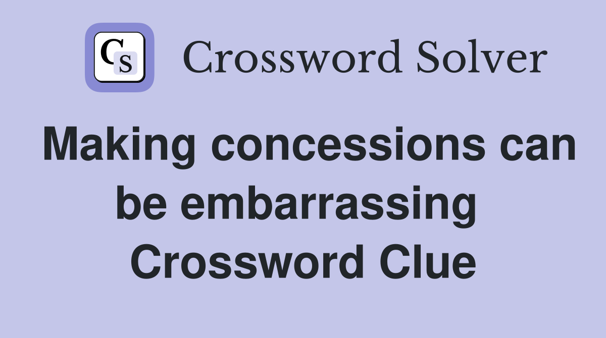 Making concessions can be embarrassing  Crossword Clue