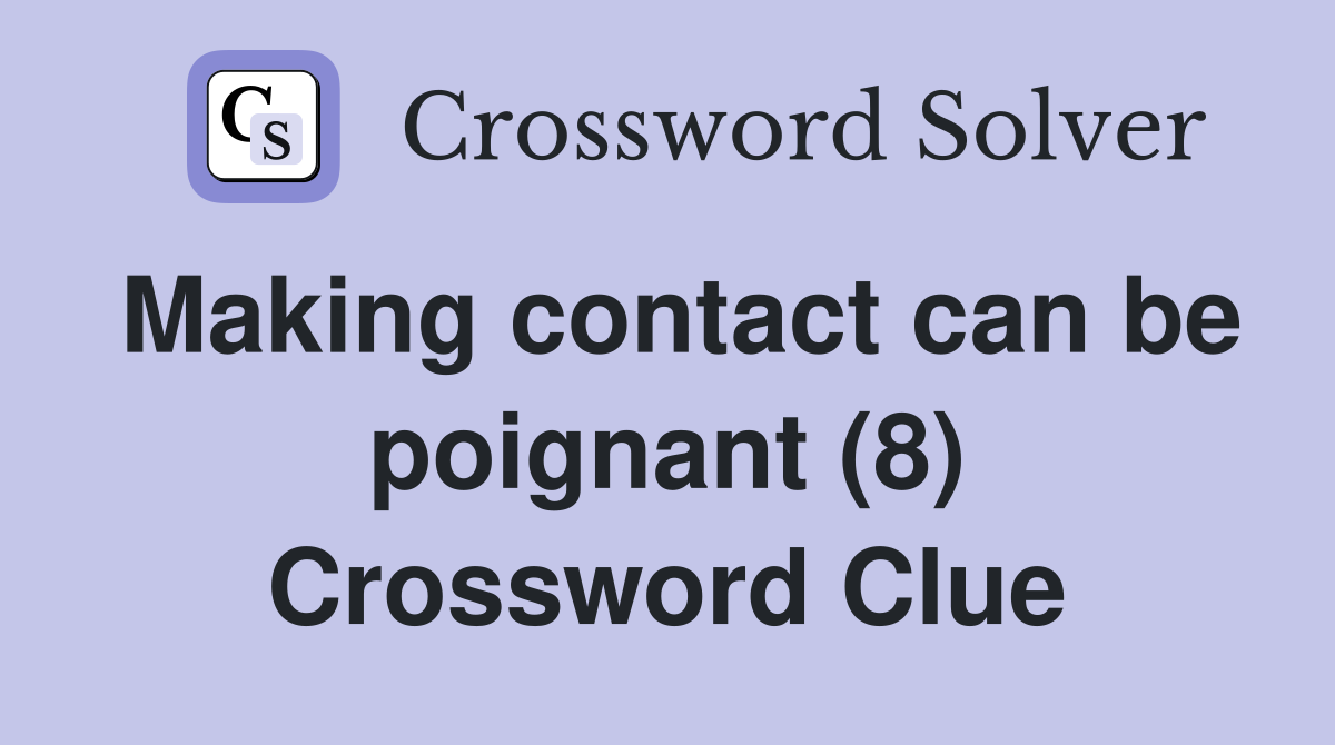 Making contact can be poignant (8) Crossword Clue