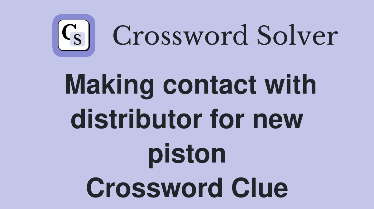Making contact with distributor for new piston Crossword Clue