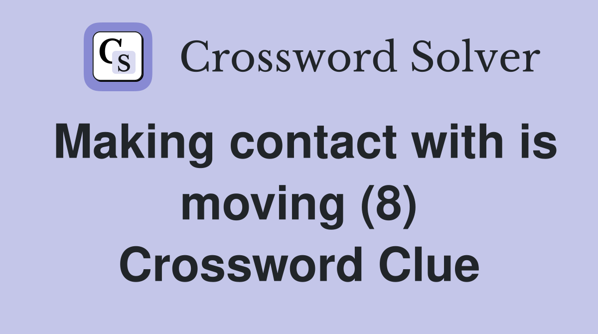Making contact with is moving (8) Crossword Clue