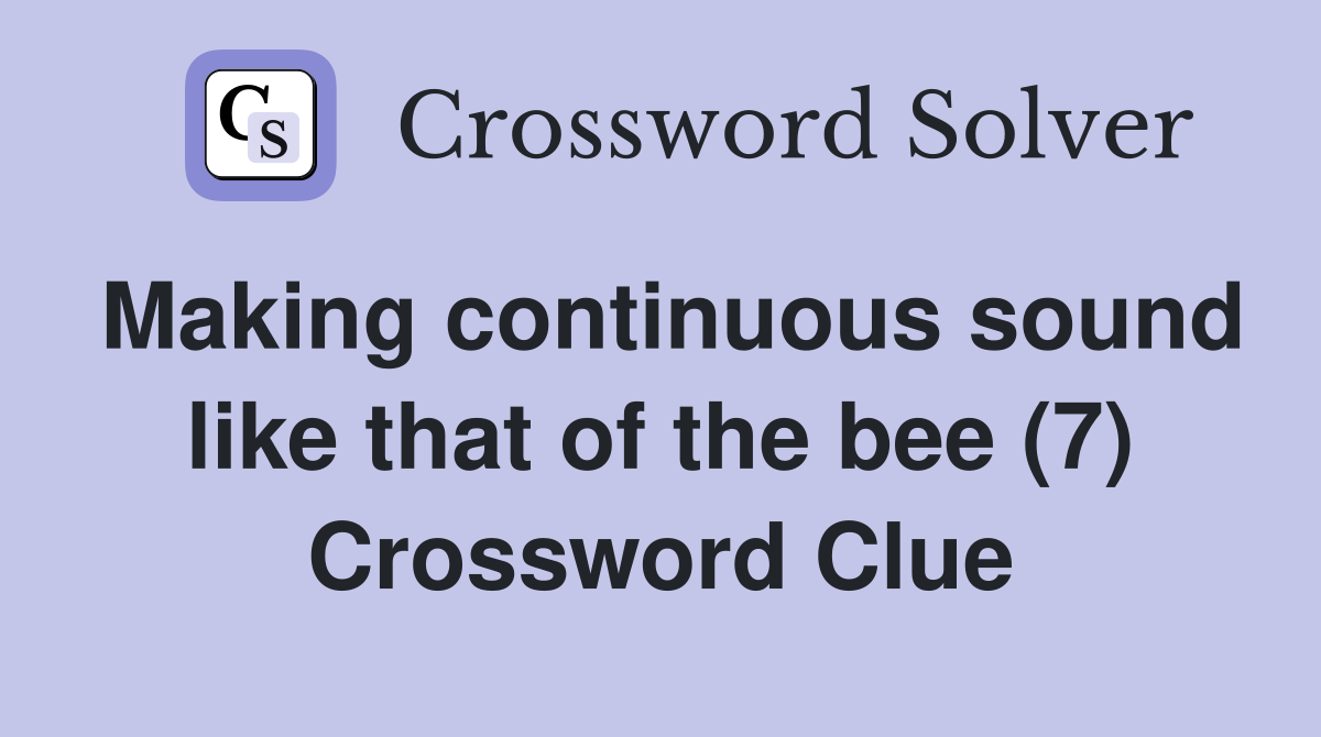 Making continuous sound like that of the bee (7) Crossword Clue