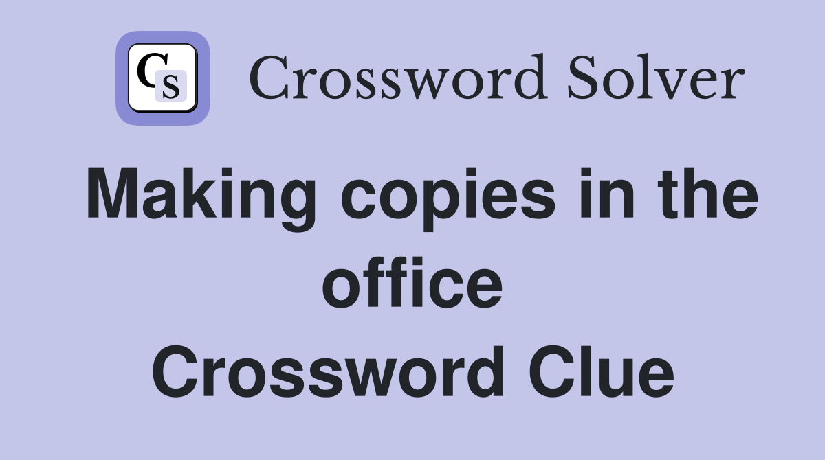 Making copies in the office Crossword Clue