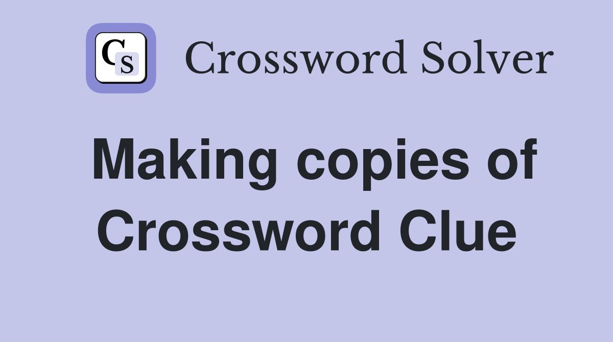 Making copies of Crossword Clue