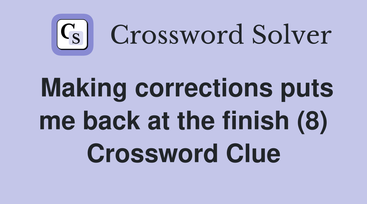 Making corrections puts me back at the finish (8) Crossword Clue