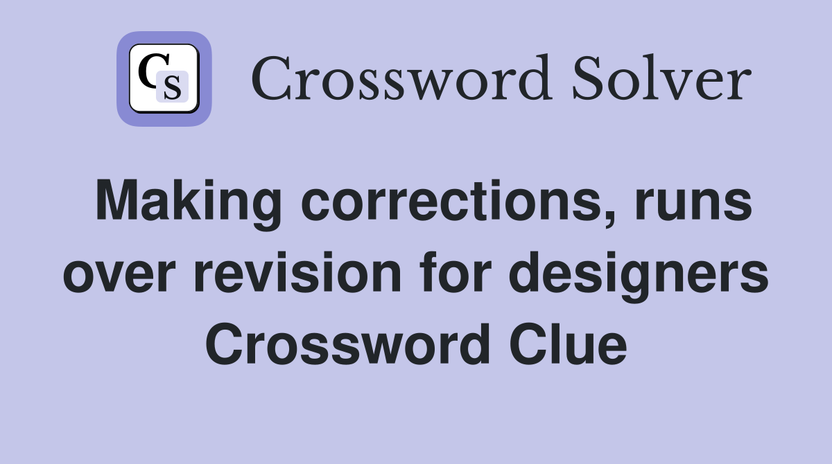 Making corrections, runs over revision for designers Crossword Clue