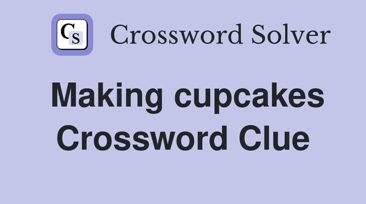 Making cupcakes Crossword Clue